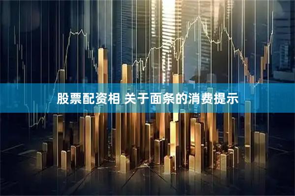 股票配资相 关于面条的消费提示